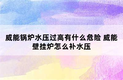 威能锅炉水压过高有什么危险 威能壁挂炉怎么补水压